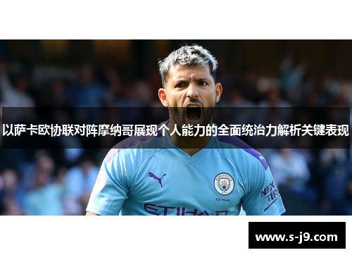 以萨卡欧协联对阵摩纳哥展现个人能力的全面统治力解析关键表现