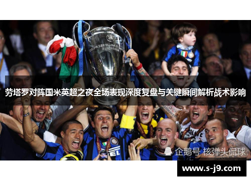 劳塔罗对阵国米英超之夜全场表现深度复盘与关键瞬间解析战术影响