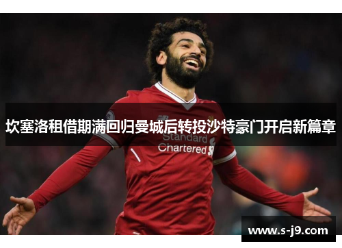 坎塞洛租借期满回归曼城后转投沙特豪门开启新篇章 坎塞洛租借期满回归曼城后转投沙特豪门开启新篇章