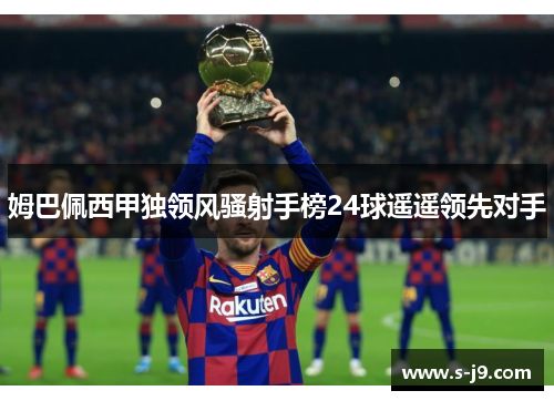 姆巴佩西甲独领风骚射手榜24球遥遥领先对手