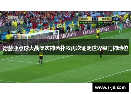 德赫亚点球大战屡次神勇扑救再次证明世界级门神地位 德赫亚点球大战屡次神勇扑救再次证明世界级门神地位