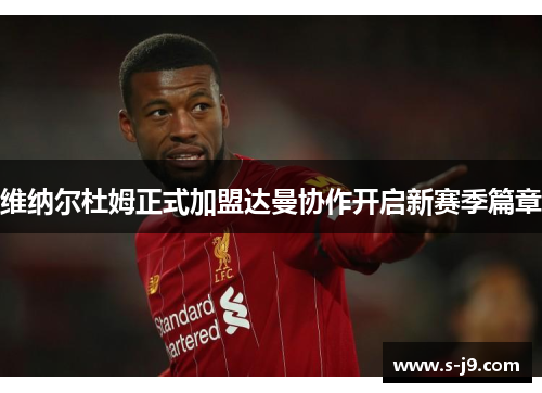维纳尔杜姆正式加盟达曼协作开启新赛季篇章 维纳尔杜姆正式加盟达曼协作开启新赛季篇章